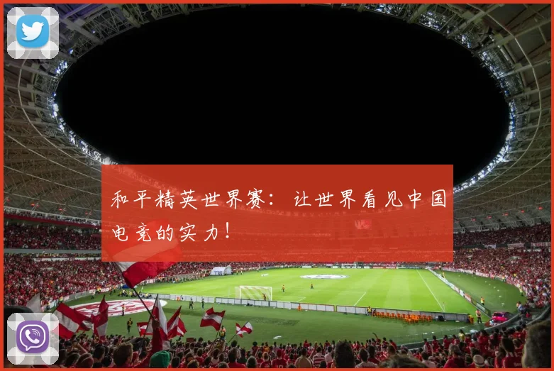 和平精英世界赛:让世界看见中国电竞的实力!
